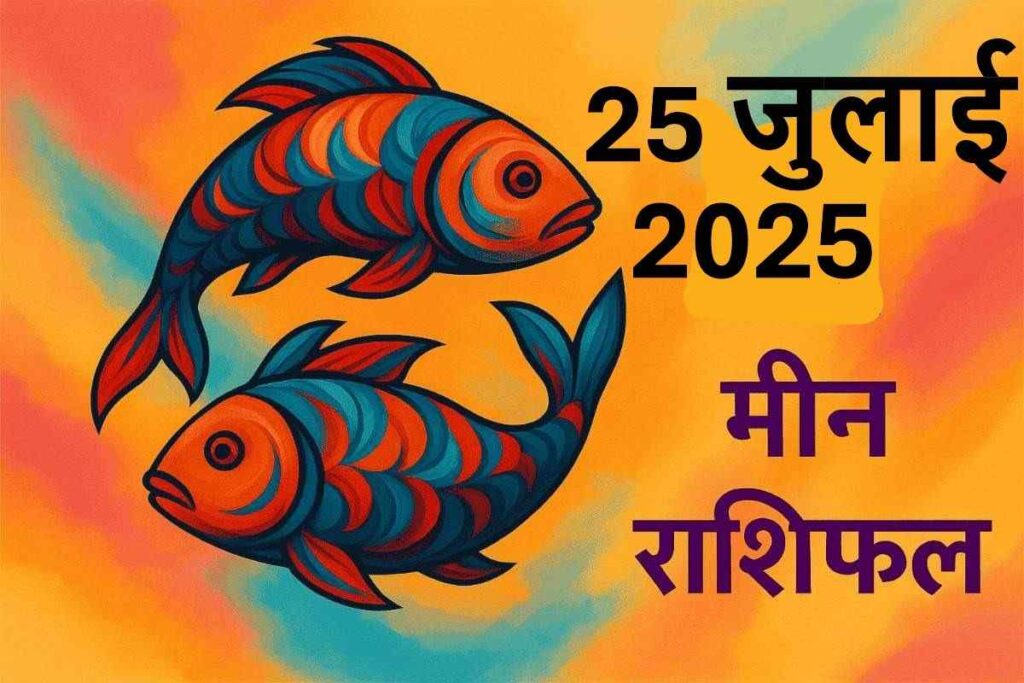 Meen rashifal 25 july 2025 (मीन राशि)